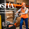 OSHA Safety Vest Requirements in Warehouse (For Workers)